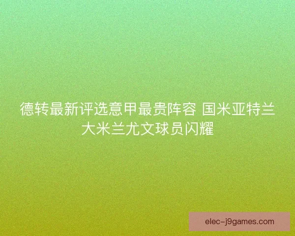 德转最新评选意甲最贵阵容 国米亚特兰大米兰尤文球员闪耀