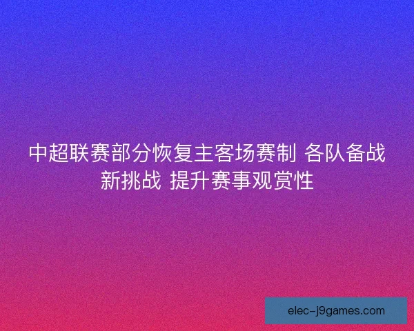 中超联赛部分恢复主客场赛制 各队备战新挑战 提升赛事观赏性